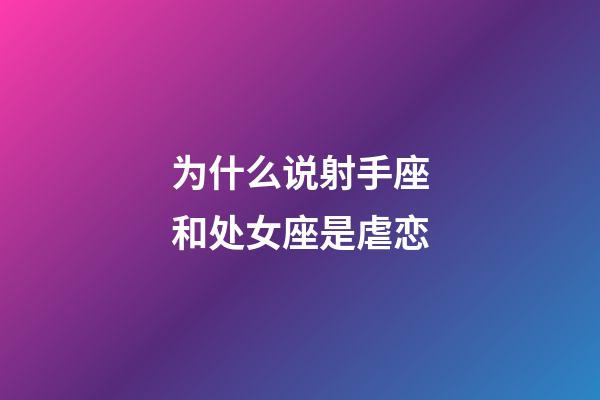 为什么说射手座和处女座是虐恋-第1张-星座运势-玄机派