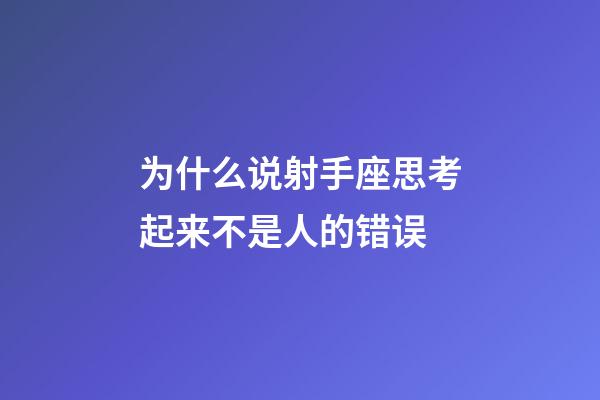 为什么说射手座思考起来不是人的错误-第1张-星座运势-玄机派