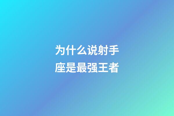 为什么说射手座是最强王者-第1张-星座运势-玄机派