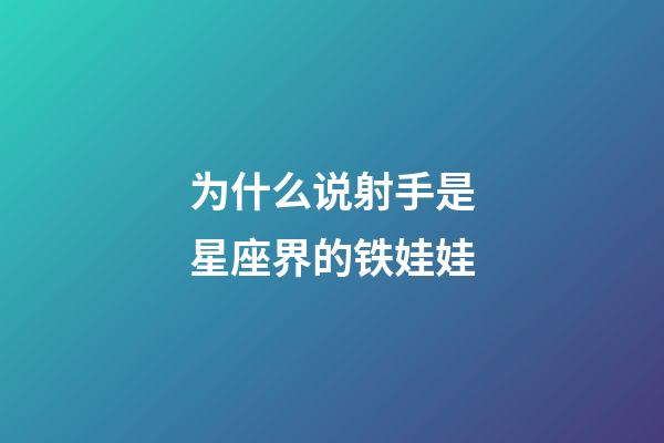 为什么说射手是星座界的铁娃娃-第1张-星座运势-玄机派