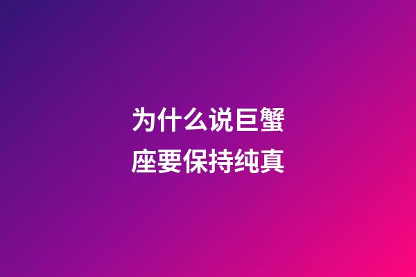 为什么说巨蟹座要保持纯真-第1张-星座运势-玄机派