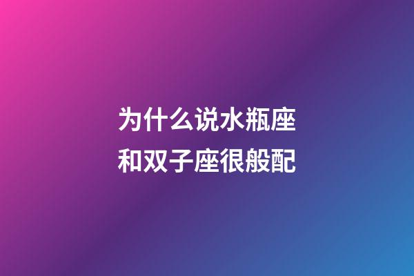 为什么说水瓶座和双子座很般配-第1张-星座运势-玄机派