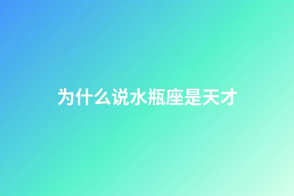 为什么说水瓶座是天才-第1张-星座运势-玄机派