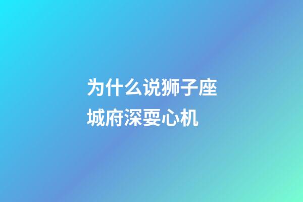 为什么说狮子座城府深耍心机