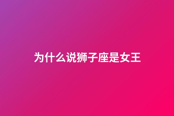 为什么说狮子座是女王-第1张-星座运势-玄机派