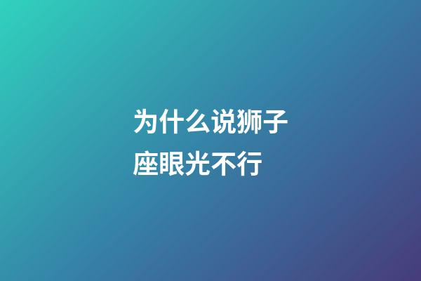 为什么说狮子座眼光不行-第1张-星座运势-玄机派
