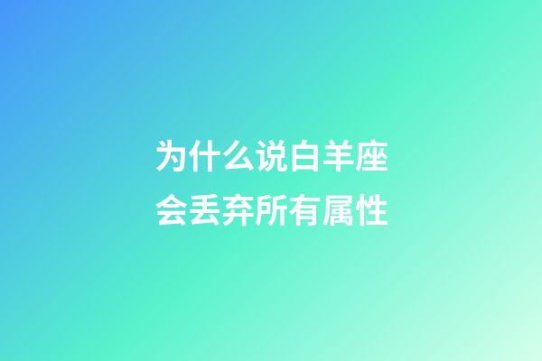 为什么说白羊座会丢弃所有属性-第1张-星座运势-玄机派