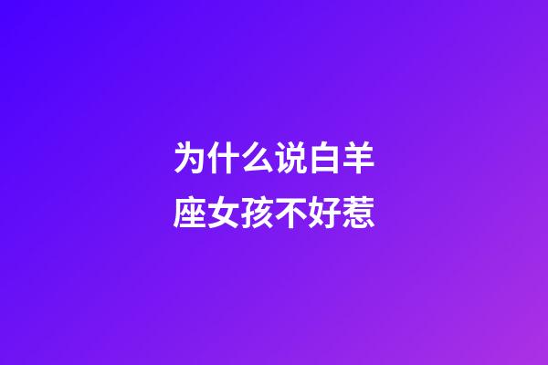 为什么说白羊座女孩不好惹-第1张-星座运势-玄机派
