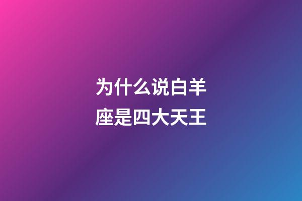 为什么说白羊座是四大天王-第1张-星座运势-玄机派