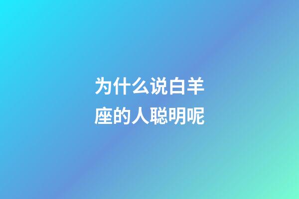 为什么说白羊座的人聪明呢-第1张-星座运势-玄机派