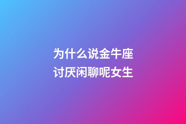 为什么说金牛座讨厌闲聊呢女生-第1张-星座运势-玄机派