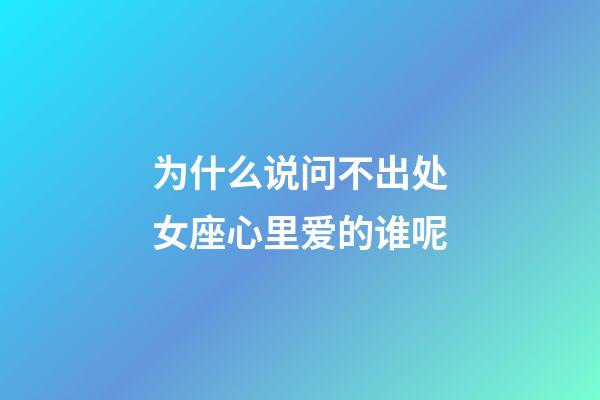为什么说问不出处女座心里爱的谁呢-第1张-星座运势-玄机派