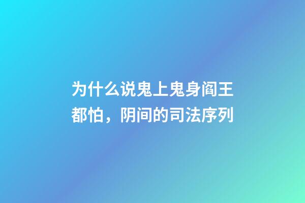 为什么说鬼上鬼身阎王都怕，阴间的司法序列