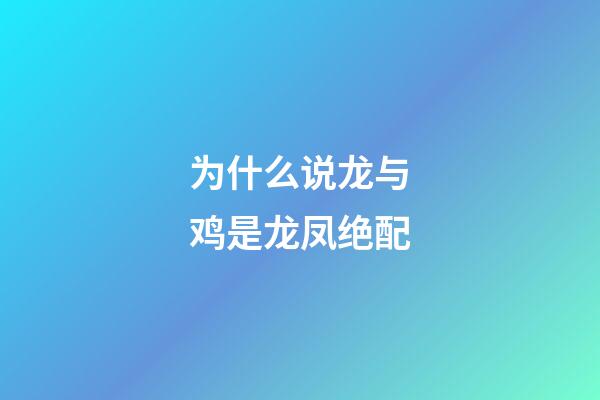 为什么说龙与鸡是龙凤绝配