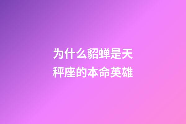 为什么貂蝉是天秤座的本命英雄