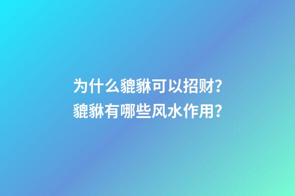 为什么貔貅可以招财？貔貅有哪些风水作用？