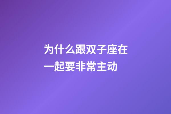 为什么跟双子座在一起要非常主动-第1张-星座运势-玄机派