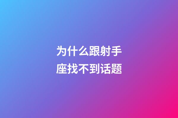 为什么跟射手座找不到话题-第1张-星座运势-玄机派