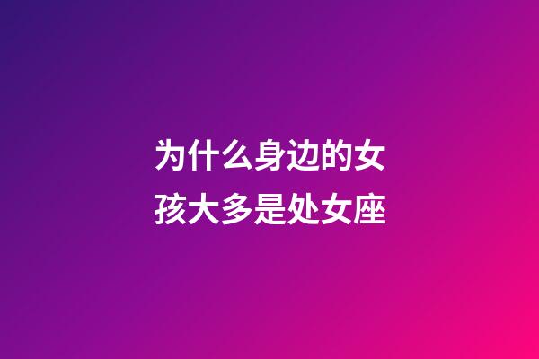 为什么身边的女孩大多是处女座-第1张-星座运势-玄机派