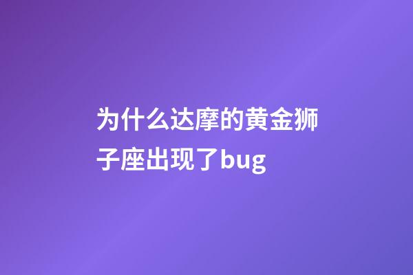 为什么达摩的黄金狮子座出现了bug-第1张-星座运势-玄机派