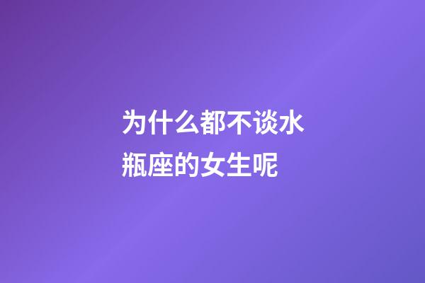 为什么都不谈水瓶座的女生呢-第1张-星座运势-玄机派