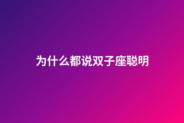 为什么都说双子座聪明-第1张-星座运势-玄机派