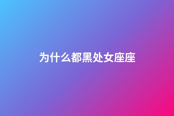 为什么都黑处女座座-第1张-星座运势-玄机派