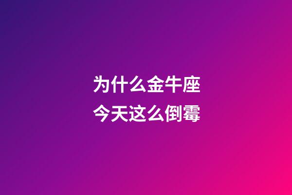 为什么金牛座今天这么倒霉-第1张-星座运势-玄机派