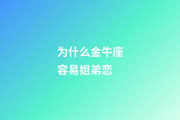 为什么金牛座容易姐弟恋-第1张-星座运势-玄机派