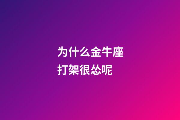 为什么金牛座打架很怂呢-第1张-星座运势-玄机派