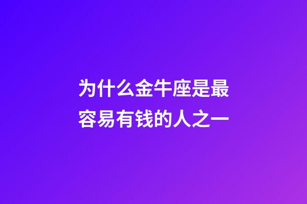 为什么金牛座是最容易有钱的人之一-第1张-星座运势-玄机派