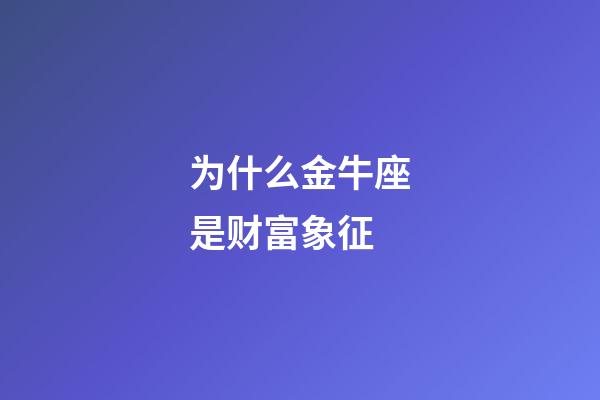 为什么金牛座是财富象征-第1张-星座运势-玄机派