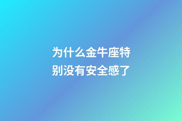 为什么金牛座特别没有安全感了-第1张-星座运势-玄机派