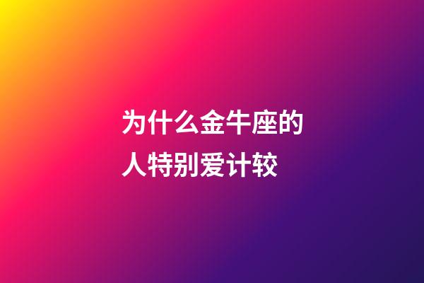 为什么金牛座的人特别爱计较-第1张-星座运势-玄机派