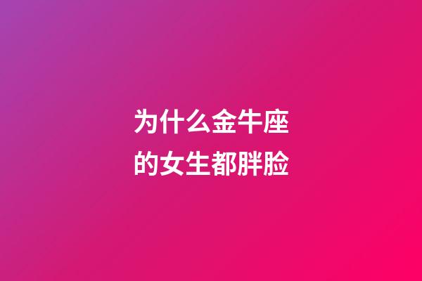 为什么金牛座的女生都胖脸-第1张-星座运势-玄机派