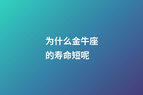 为什么金牛座的寿命短呢-第1张-星座运势-玄机派