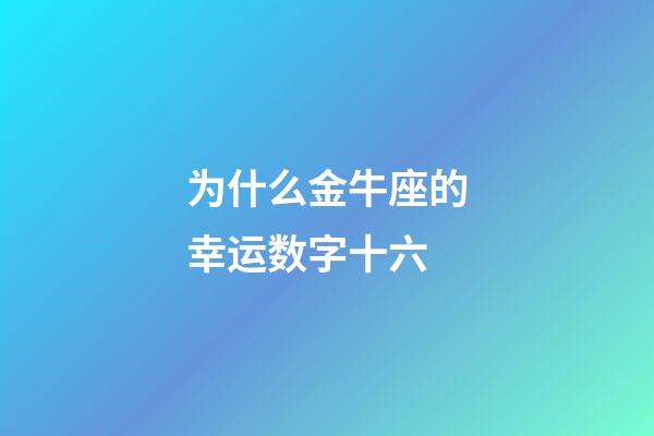 为什么金牛座的幸运数字十六-第1张-星座运势-玄机派
