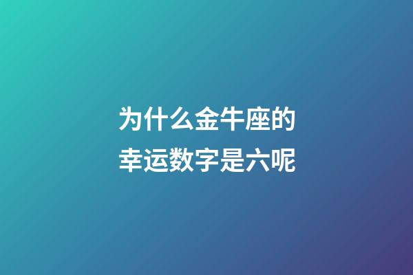 为什么金牛座的幸运数字是六呢-第1张-星座运势-玄机派