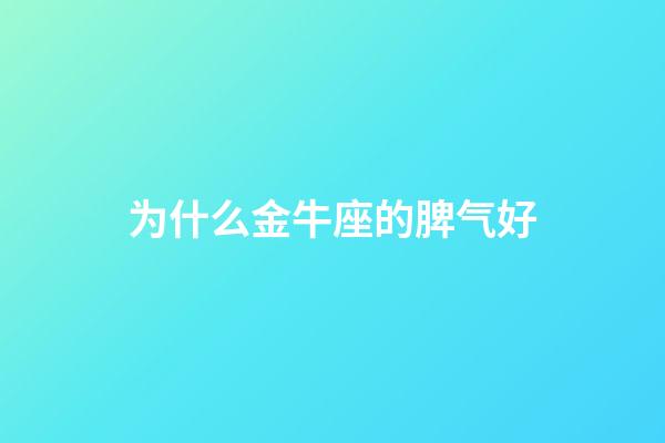 为什么金牛座的脾气好-第1张-星座运势-玄机派