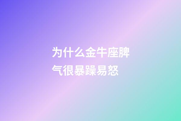 为什么金牛座脾气很暴躁易怒-第1张-星座运势-玄机派