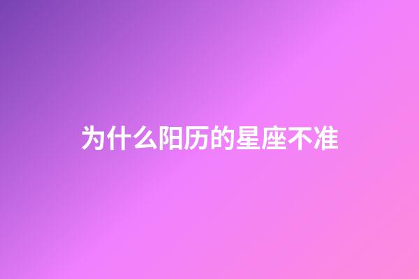 为什么阳历的星座不准-第1张-星座运势-玄机派