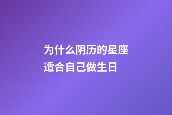 为什么阴历的星座适合自己做生日-第1张-星座运势-玄机派