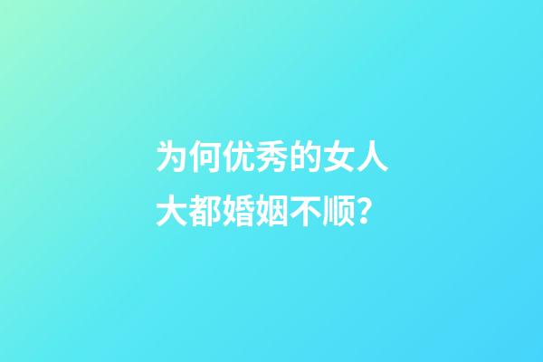 为何优秀的女人大都婚姻不顺？