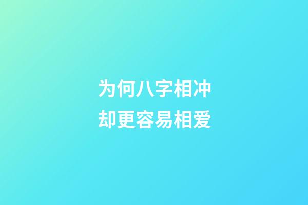 为何八字相冲却更容易相爱