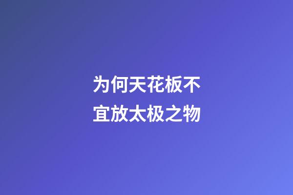 为何天花板不宜放太极之物