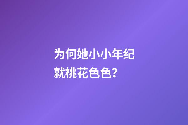 为何她小小年纪就桃花色色？