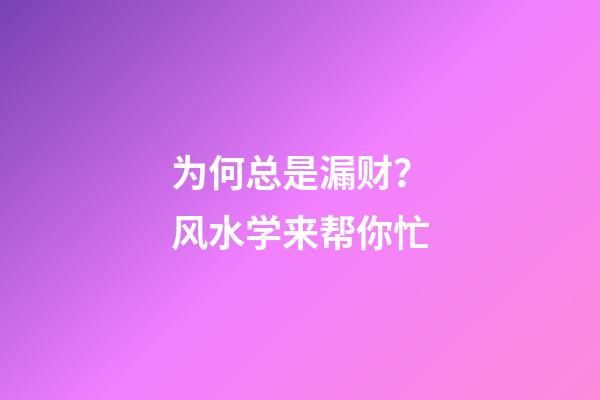 为何总是漏财？风水学来帮你忙