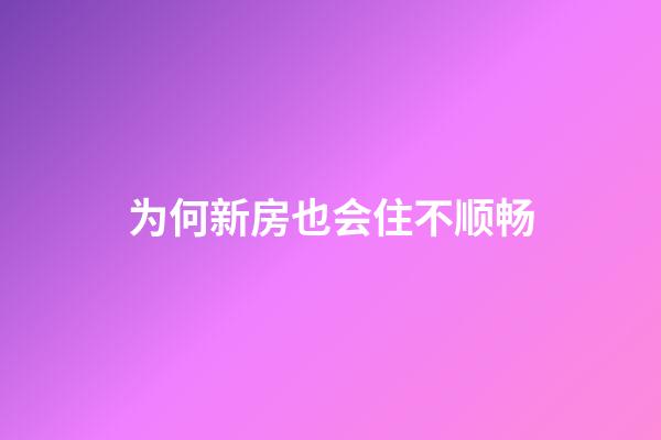 为何新房也会住不顺畅