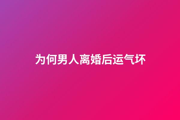 为何男人离婚后运气坏