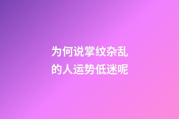 为何说掌纹杂乱的人运势低迷呢